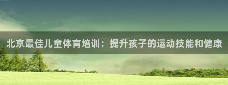 富联官网代理系列：北京最佳儿童体育培训：提升孩子的运