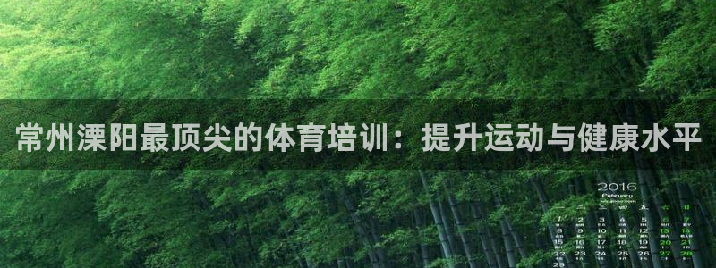 富联平台非7O777：常州溧阳最顶尖的体育培训：提升